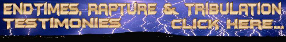For End-Times Revelations, Rapture / Tribulation Click Here