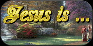 Jesus is ...