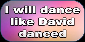Dance Like David Danced