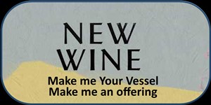 New Wine Make me a Vessel